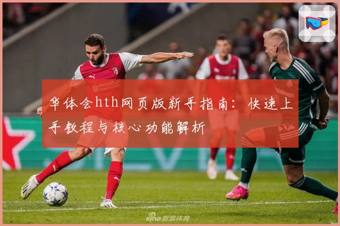 华体会hth网页版新手指南：快速上手教程与核心功能解析