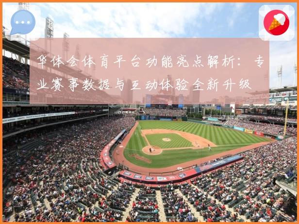 华体会体育平台功能亮点解析：专业赛事数据与互动体验全新升级